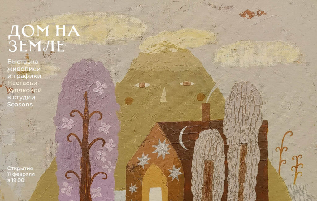 «‎Дом на земле». Выставка живописи и графики Настасьи Худяковой